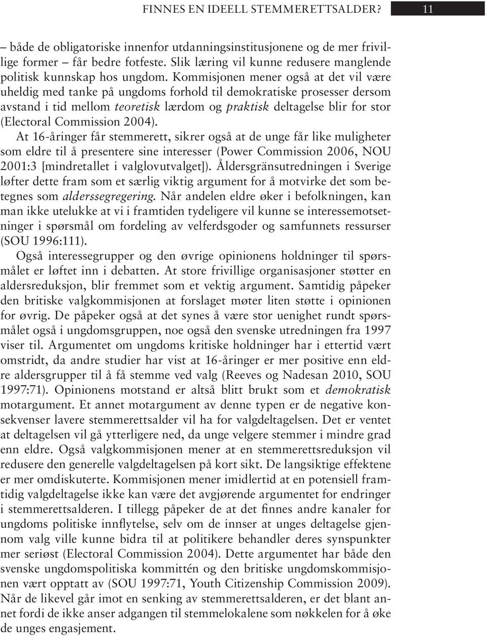 Kom mi sjo nen me ner også at det vil være uheldig med tanke på ungdoms forhold til demokratiske prosesser dersom av stand i tid mel lom teo re tisk lær dom og praktisk deltagelse blir for stor