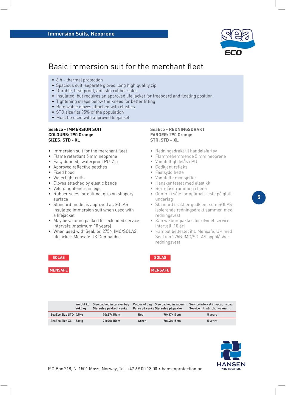 the population Must be used with approved lifejacket SeaEco - IMMERSION SUIT COLOURS: 290 Orange SIZES: STD - XL Immersion suit for the merchant fleet Flame retardant 5 mm neoprene Easy donned,