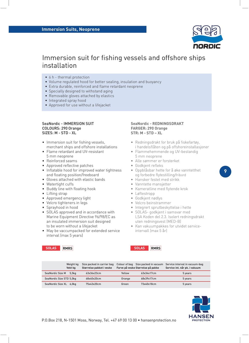 SUIT COLOURS: 290 Orange SIZES: M - STD - XL Immersion suit for fishing vessels, merchant ships and offshore installations Flame retardant and UV-resistant 5 mm neoprene Reinforced seams Approved