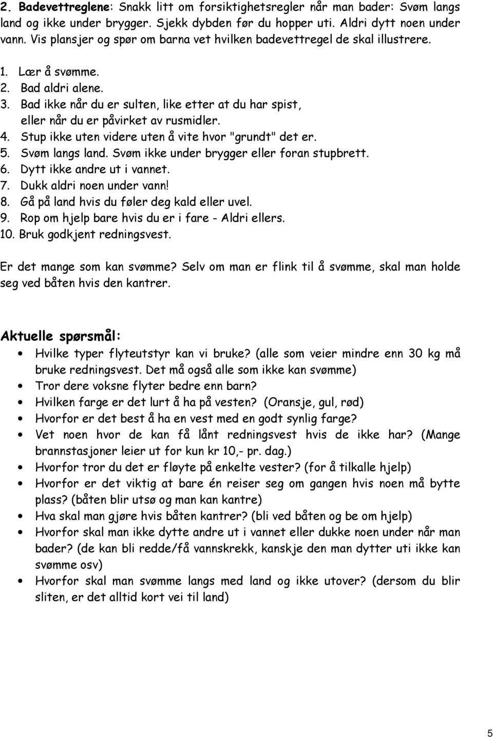 Bad ikke når du er sulten, like etter at du har spist, eller når du er påvirket av rusmidler. 4. Stup ikke uten videre uten å vite hvor "grundt" det er. 5. Svøm langs land.