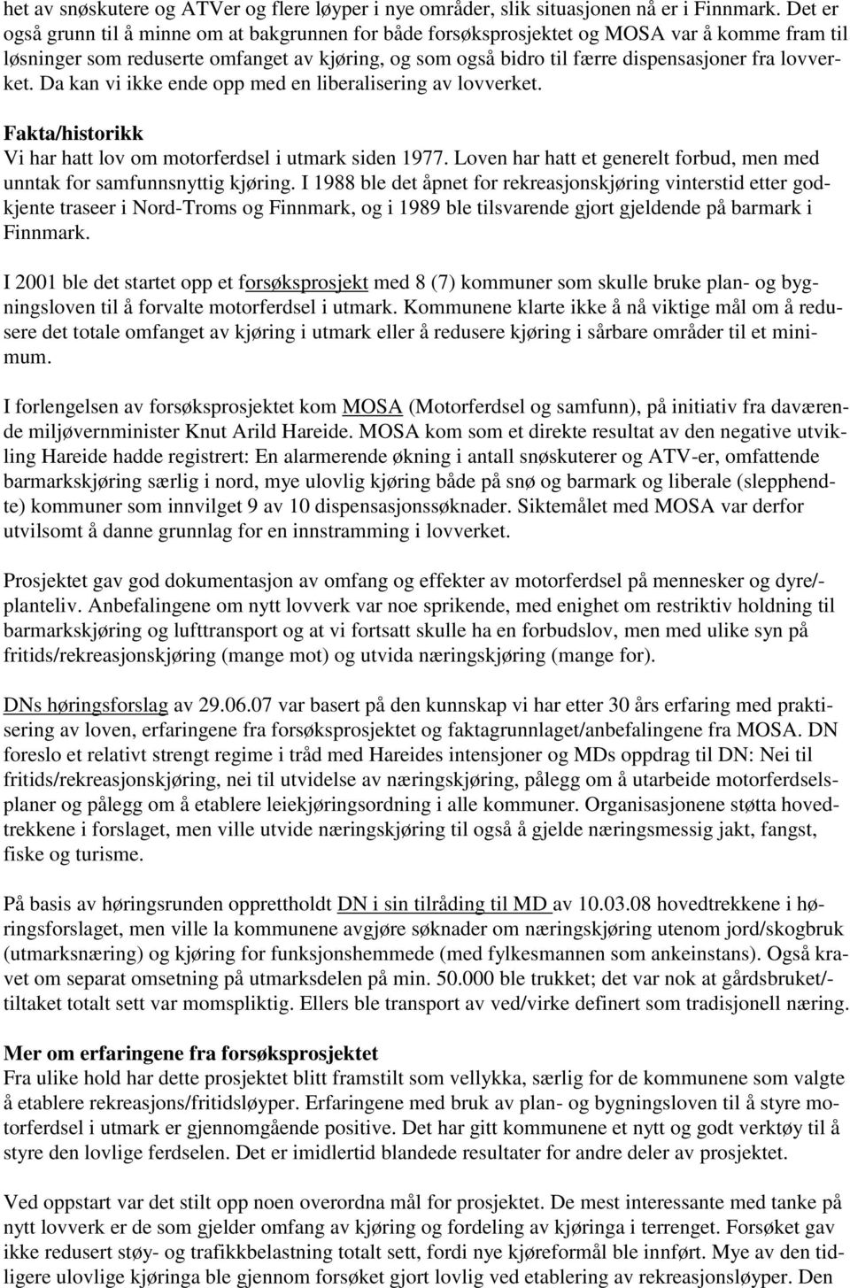 lovverket. Da kan vi ikke ende opp med en liberalisering av lovverket. Fakta/historikk Vi har hatt lov om motorferdsel i utmark siden 1977.