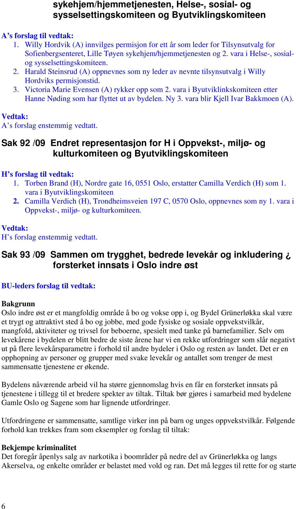 vara i Helse-, sosialog sysselsettingskomiteen. 2. Harald Steinsrud (A) oppnevnes som ny leder av nevnte tilsynsutvalg i Willy Hordviks permisjonstid. 3. Victoria Marie Evensen (A) rykker opp som 2.