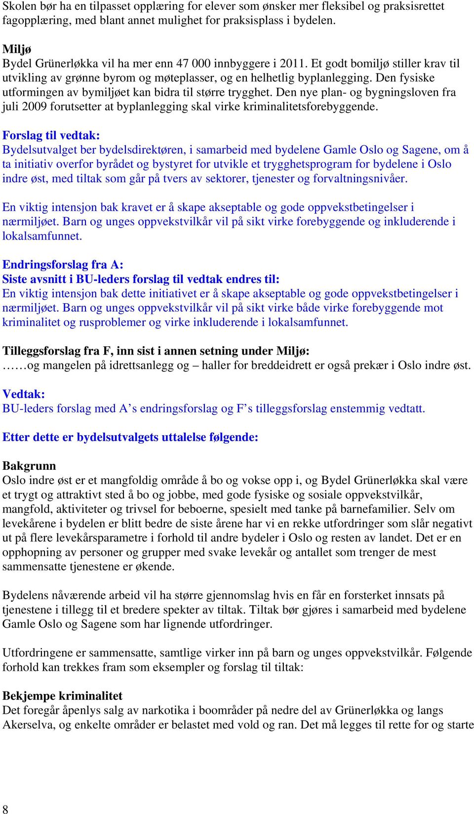 Den fysiske utformingen av bymiljøet kan bidra til større trygghet. Den nye plan- og bygningsloven fra juli 2009 forutsetter at byplanlegging skal virke kriminalitetsforebyggende.