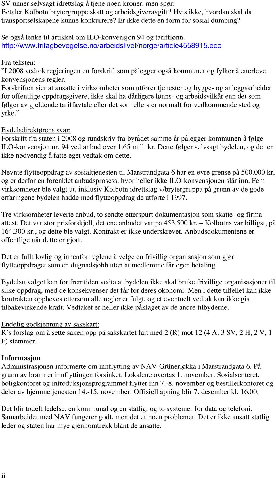 ece Fra teksten: I 2008 vedtok regjeringen en forskrift som pålegger også kommuner og fylker å etterleve konvensjonens regler.