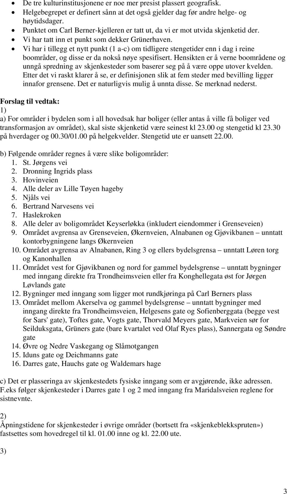 Vi har i tillegg et nytt punkt (1 a-c) om tidligere stengetider enn i dag i reine boområder, og disse er da nokså nøye spesifisert.