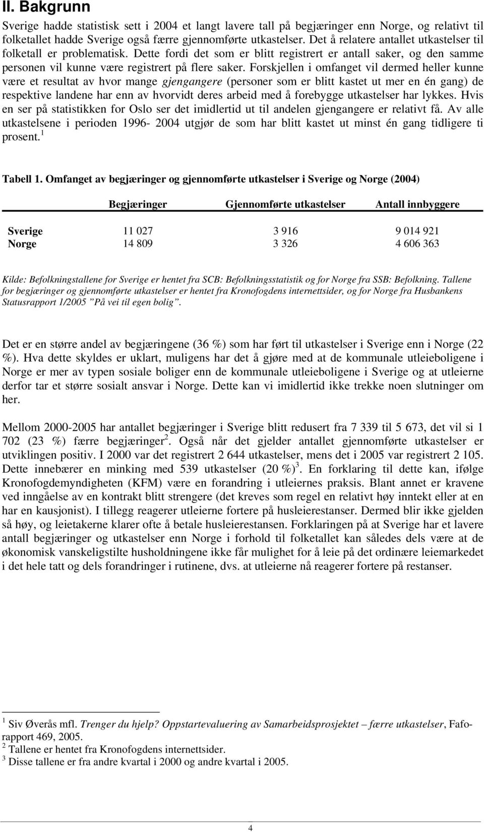 Forskjellen i omfanget vil dermed heller kunne være et resultat av hvor mange gjengangere (personer som er blitt kastet ut mer en én gang) de respektive landene har enn av hvorvidt deres arbeid med å