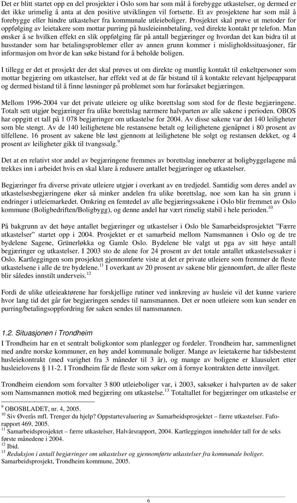 Prosjektet skal prøve ut metoder for oppfølging av leietakere som mottar purring på husleieinnbetaling, ved direkte kontakt pr telefon.