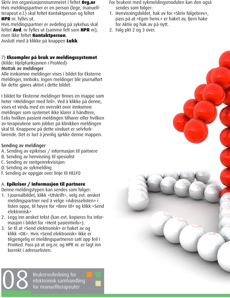 For brukere med sykmeldingsmodulen kan den også sendes som følger: 1. Henvisningsbildet, hak av for «Skriv følgebrev», pass på at «Egen henv.» er haket av, fjern hake for Aktiv og hak av på nytt. 2.