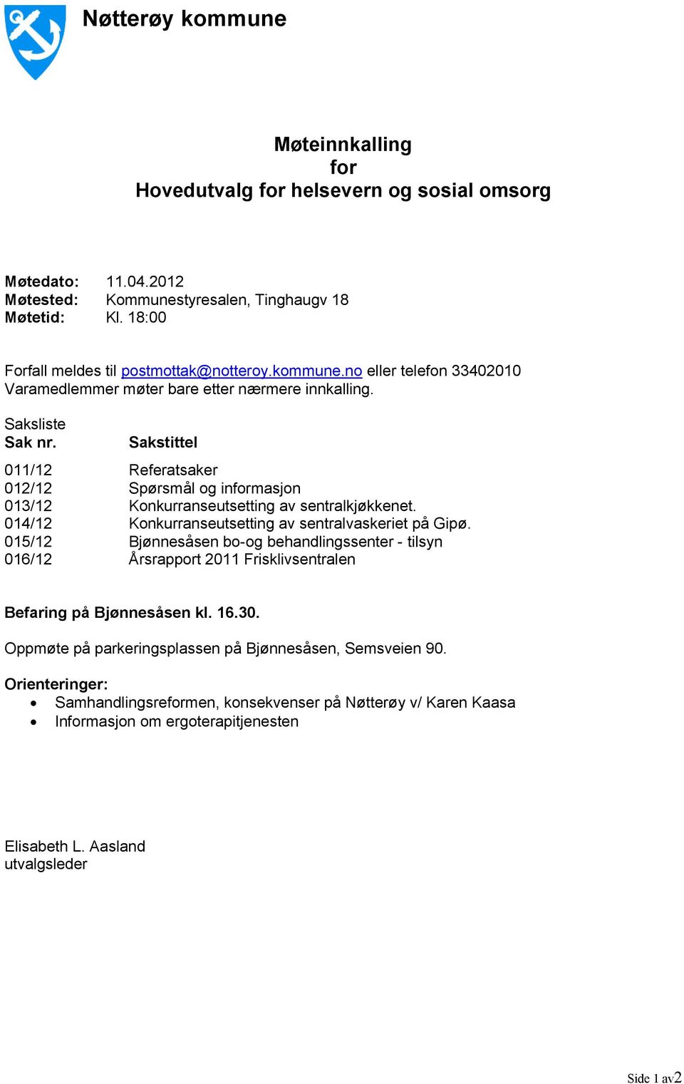 Sakstittel 011/12 Referatsaker 012/12 Spørsmål og informasjon 013/12 Konkurranseutsetting av sentralkjøkkenet. 014/12 Konkurranseutsetting av sentralvaskeriet på Gipø.