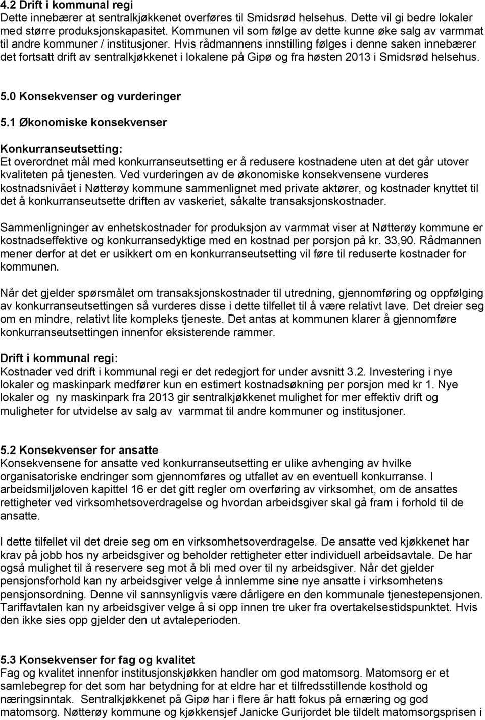 Hvis rådmannens innstilling følges i denne saken innebærer det fortsatt drift av sentralkjøkkenet i lokalene på Gipø og fra høsten 2013 i Smidsrød helsehus. 5.0 Konsekvenser og vurderinger 5.