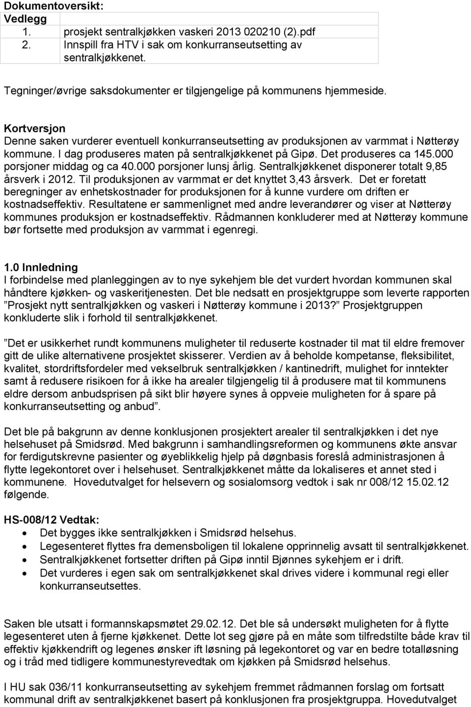 I dag produseres maten på sentralkjøkkenet på Gipø. Det produseres ca 145.000 porsjoner middag og ca 40.000 porsjoner lunsj årlig. Sentralkjøkkenet disponerer totalt 9,85 årsverk i 2012.