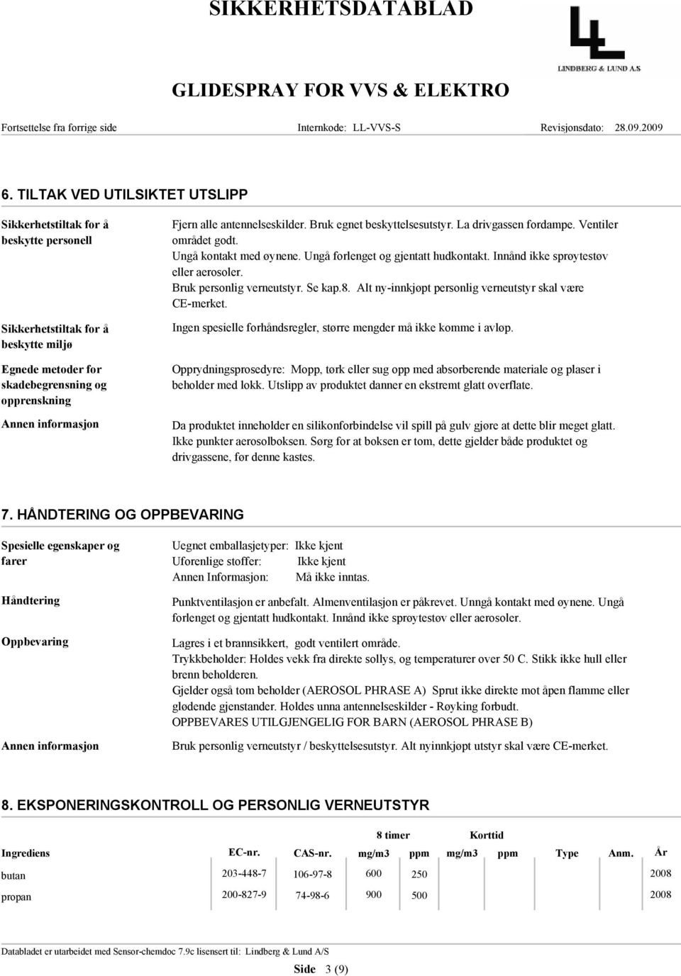 Bruk personlig verneutstyr. Se kap.8. Alt ny-innkjøpt personlig verneutstyr skal være CE-merket. Ingen spesielle forhåndsregler, større mengder må ikke komme i avløp.