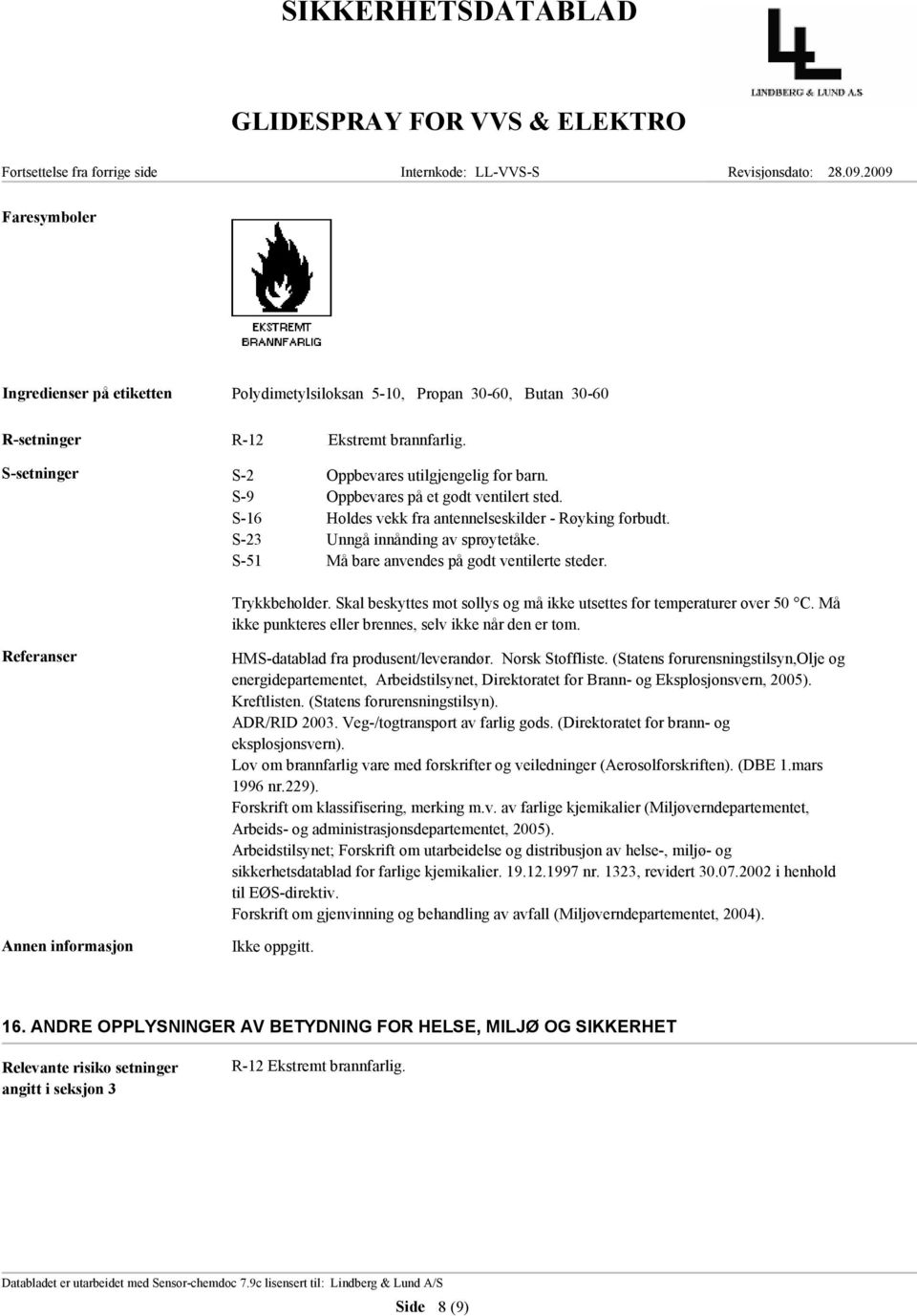 Skal beskyttes mot sollys og må ikke utsettes for temperaturer over 50 C. Må ikke punkteres eller brennes, selv ikke når den er tom. Referanser HMS-datablad fra produsent/leverandør. Norsk Stoffliste.