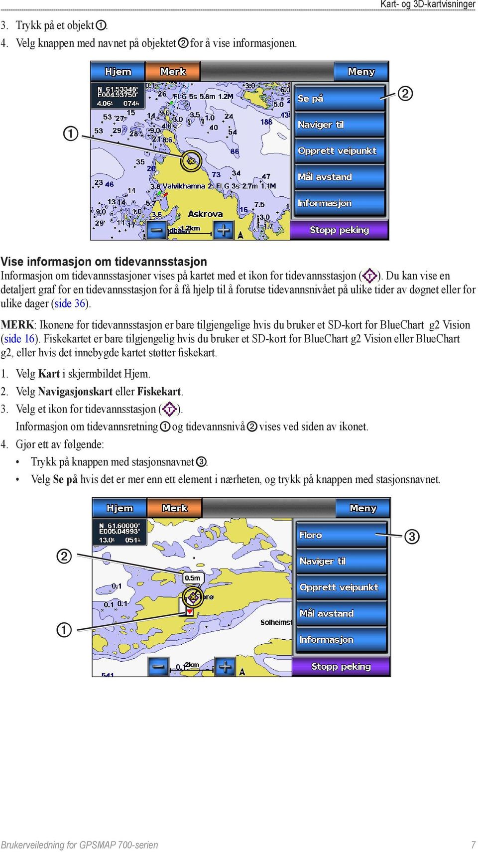 Du kan vise en detaljert graf for en tidevannsstasjon for å få hjelp til å forutse tidevannsnivået på ulike tider av døgnet eller for ulike dager (side 36).