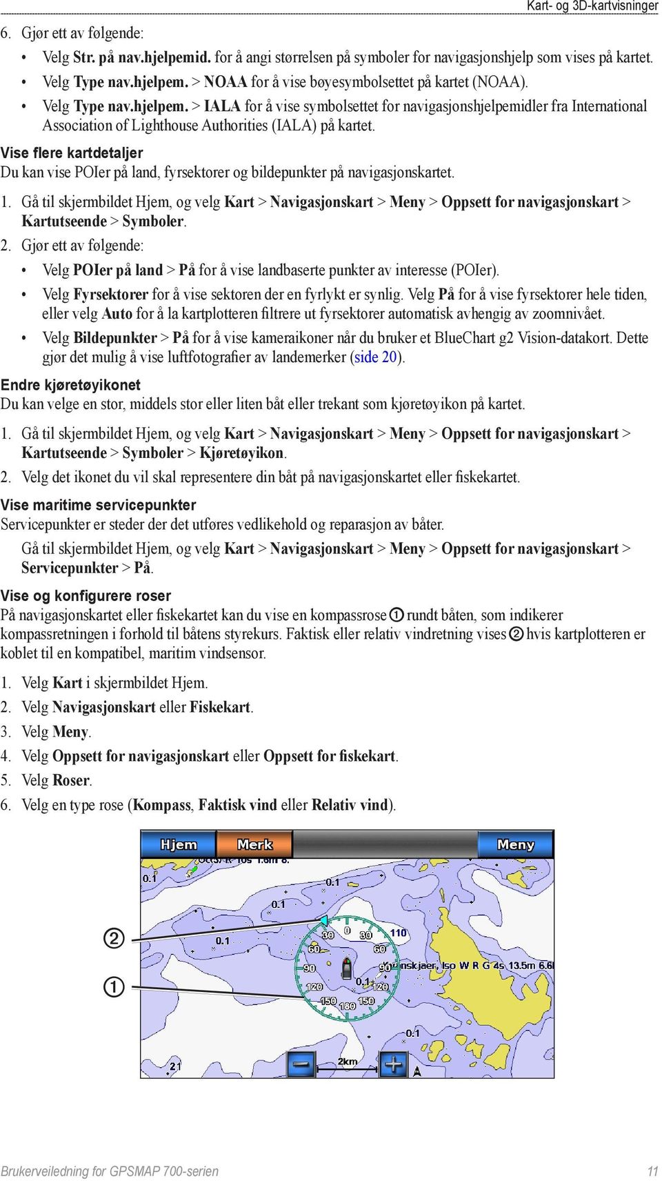 Vise flere kartdetaljer Du kan vise POIer på land, fyrsektorer og bildepunkter på navigasjonskartet. 1.