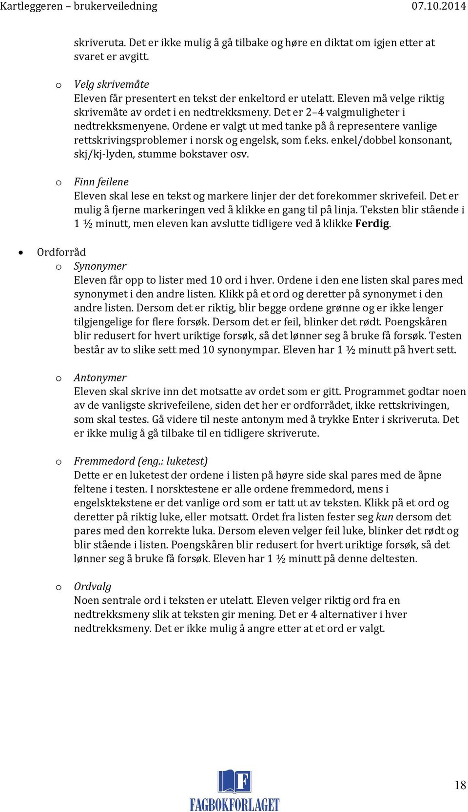 Ordene er valgt ut med tanke på å representere vanlige rettskrivingsproblemer i norsk og engelsk, som f.eks. enkel/dobbel konsonant, skj/kj-lyden, stumme bokstaver osv.