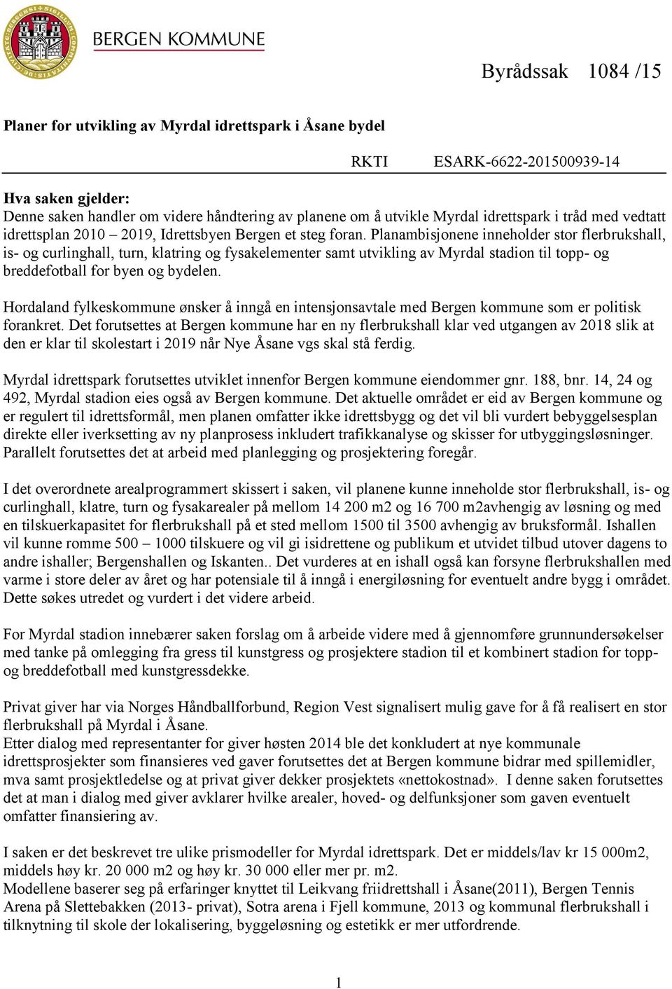 Planambisjonene inneholder stor flerbrukshall, is- og curlinghall, turn, klatring og fysakelementer samt utvikling av Myrdal stadion til topp- og breddefotball for byen og bydelen.