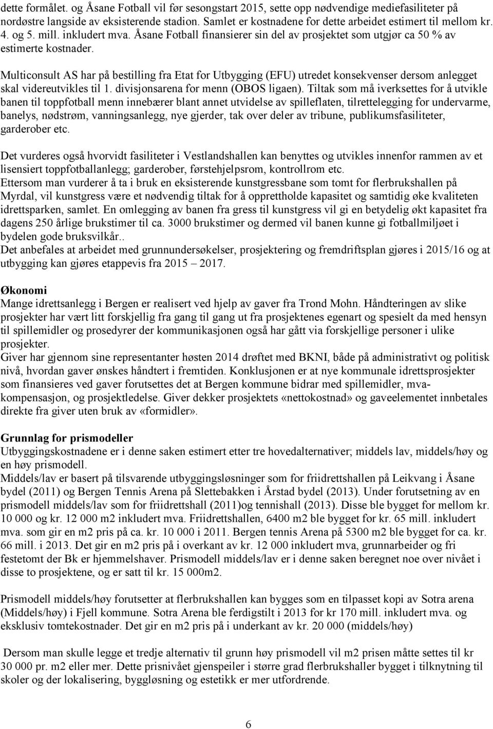 Multiconsult AS har på bestilling fra Etat for Utbygging (EFU) utredet konsekvenser dersom anlegget skal videreutvikles til 1. divisjonsarena for menn (OBOS ligaen).