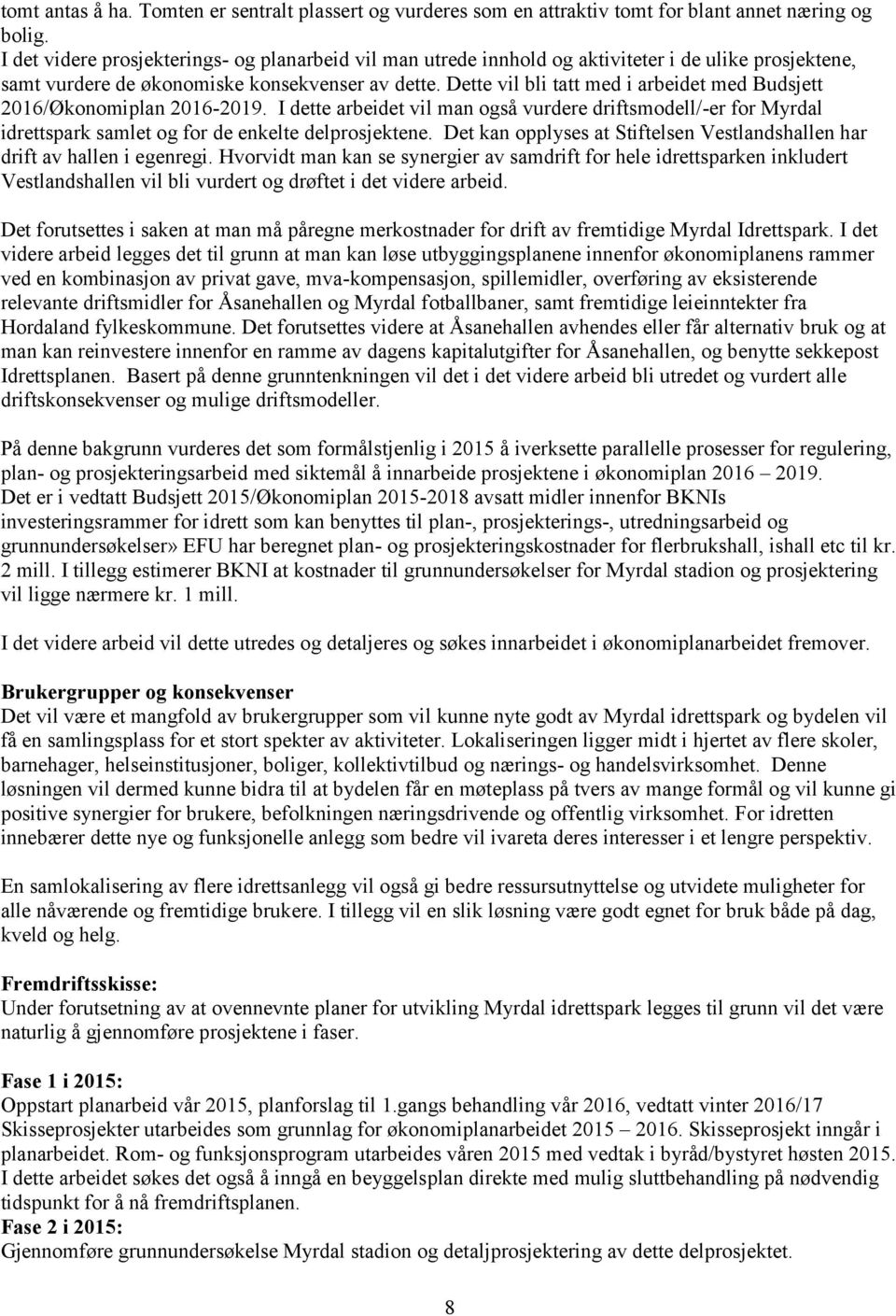 Dette vil bli tatt med i arbeidet med Budsjett 2016/Økonomiplan 2016-2019. I dette arbeidet vil man også vurdere driftsmodell/-er for Myrdal idrettspark samlet og for de enkelte delprosjektene.