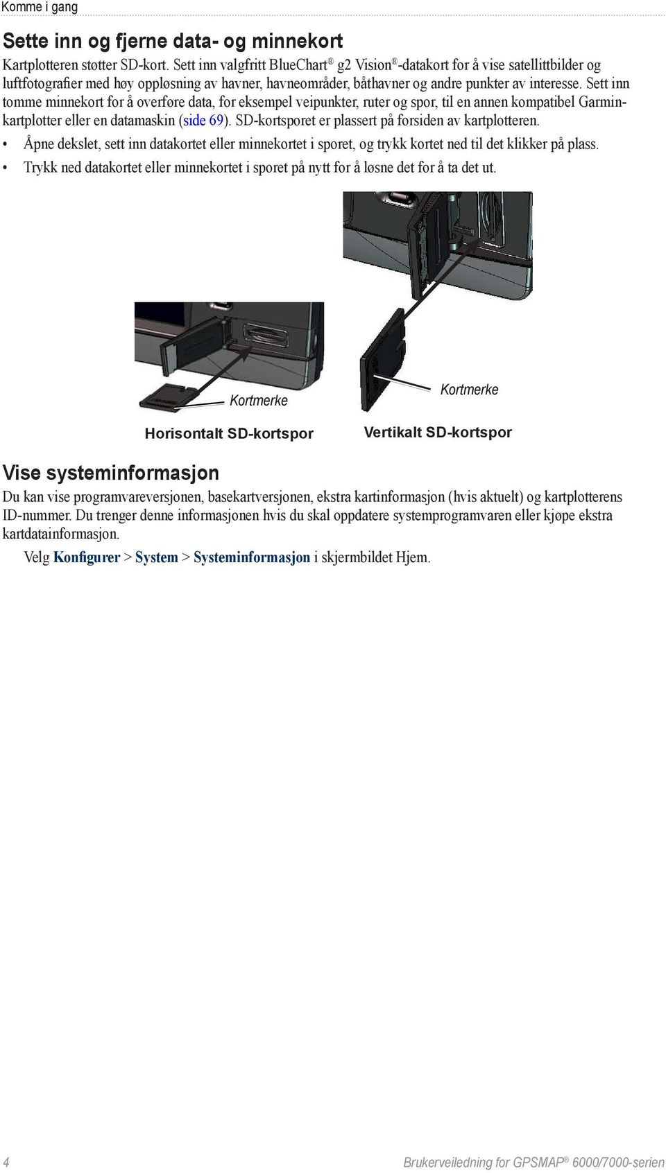 Sett inn tomme minnekort for å overføre data, for eksempel veipunkter, ruter og spor, til en annen kompatibel Garminkartplotter eller en datamaskin (side 69).