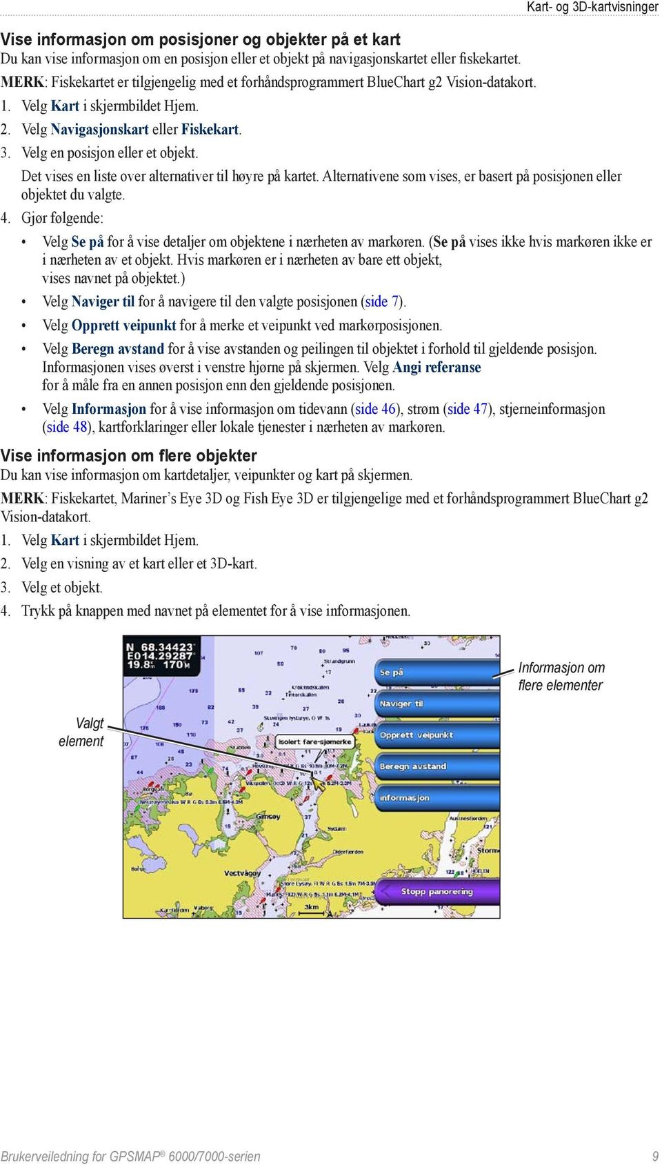 Velg en posisjon eller et objekt. Det vises en liste over alternativer til høyre på kartet. Alternativene som vises, er basert på posisjonen eller objektet du valgte. 4.