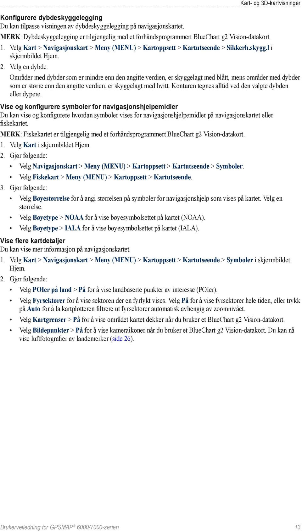 2. Velg en dybde. Områder med dybder som er mindre enn den angitte verdien, er skyggelagt med blått, mens områder med dybder som er større enn den angitte verdien, er skyggelagt med hvitt.