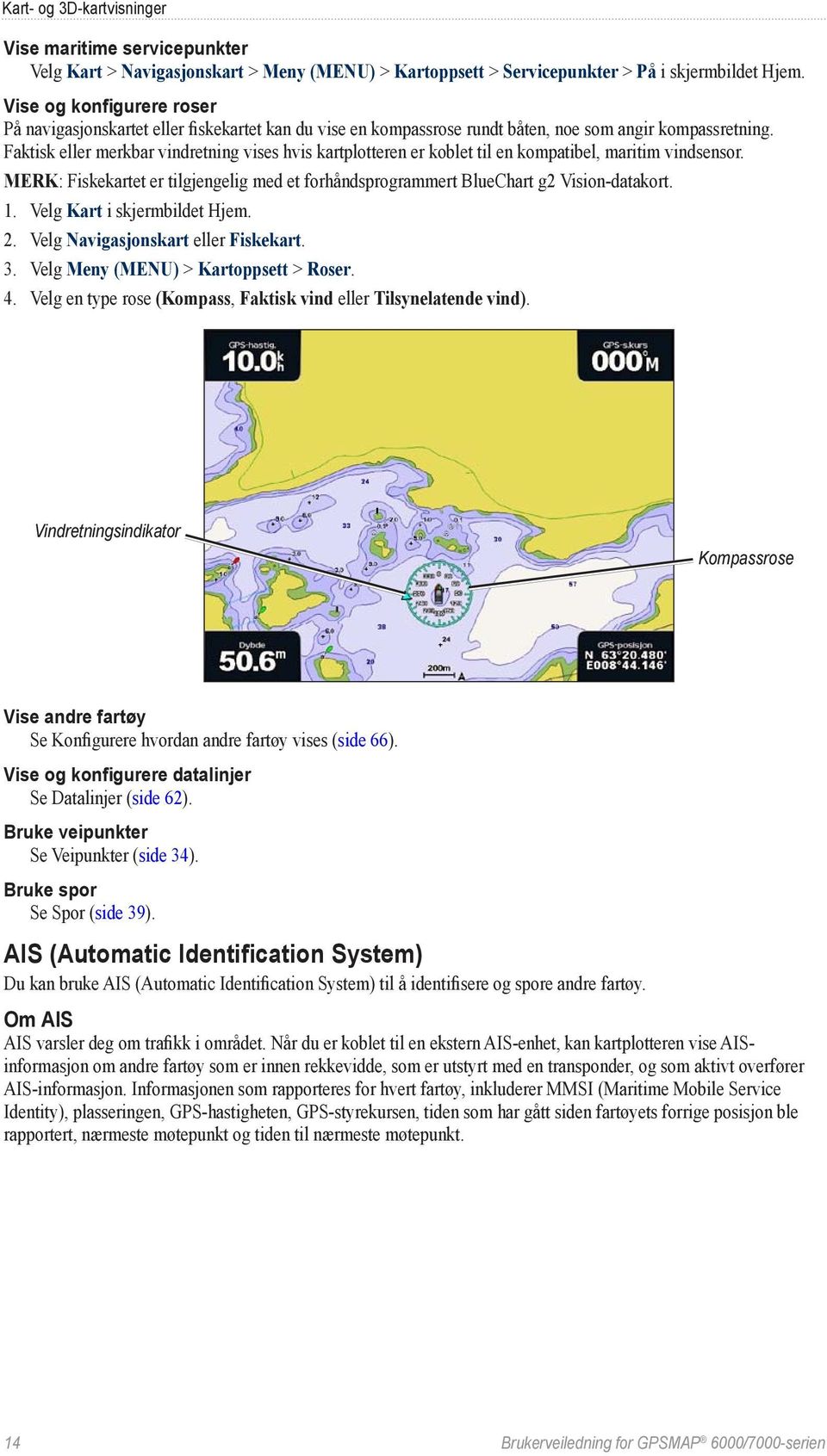 Faktisk eller merkbar vindretning vises hvis kartplotteren er koblet til en kompatibel, maritim vindsensor. Merk: Fiskekartet er tilgjengelig med et forhåndsprogrammert BlueChart g2 Vision-datakort.