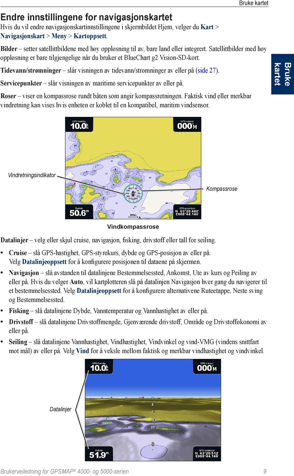 Tidevann/strømninger slår visningen av tidevann/strømninger av eller på (side 27). Servicepunkter slår visningen av maritime servicepunkter av eller på.