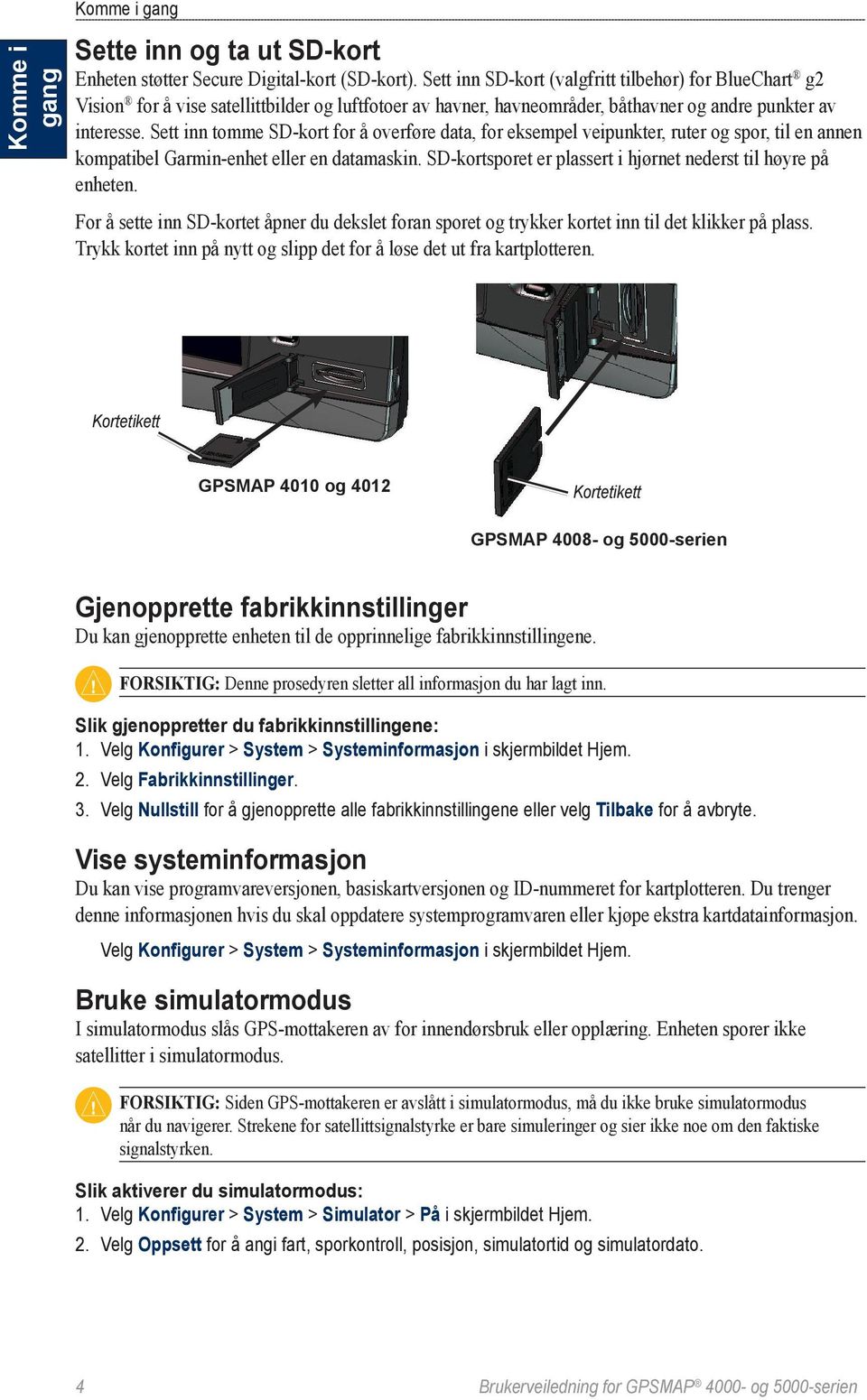 Sett inn tomme SD-kort for å overføre data, for eksempel veipunkter, ruter og spor, til en annen kompatibel Garmin-enhet eller en datamaskin.