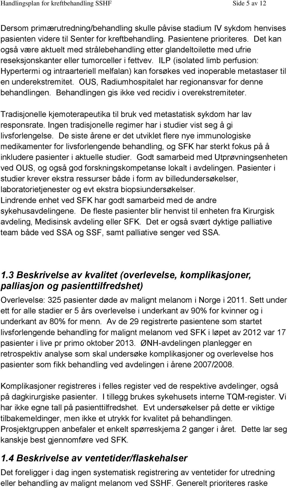 ILP (isolated limb perfusion: Hypertermi og intraarteriell melfalan) kan forsøkes ved inoperable metastaser til en underekstremitet. OUS, Radiumhospitalet har regionansvar for denne behandlingen.