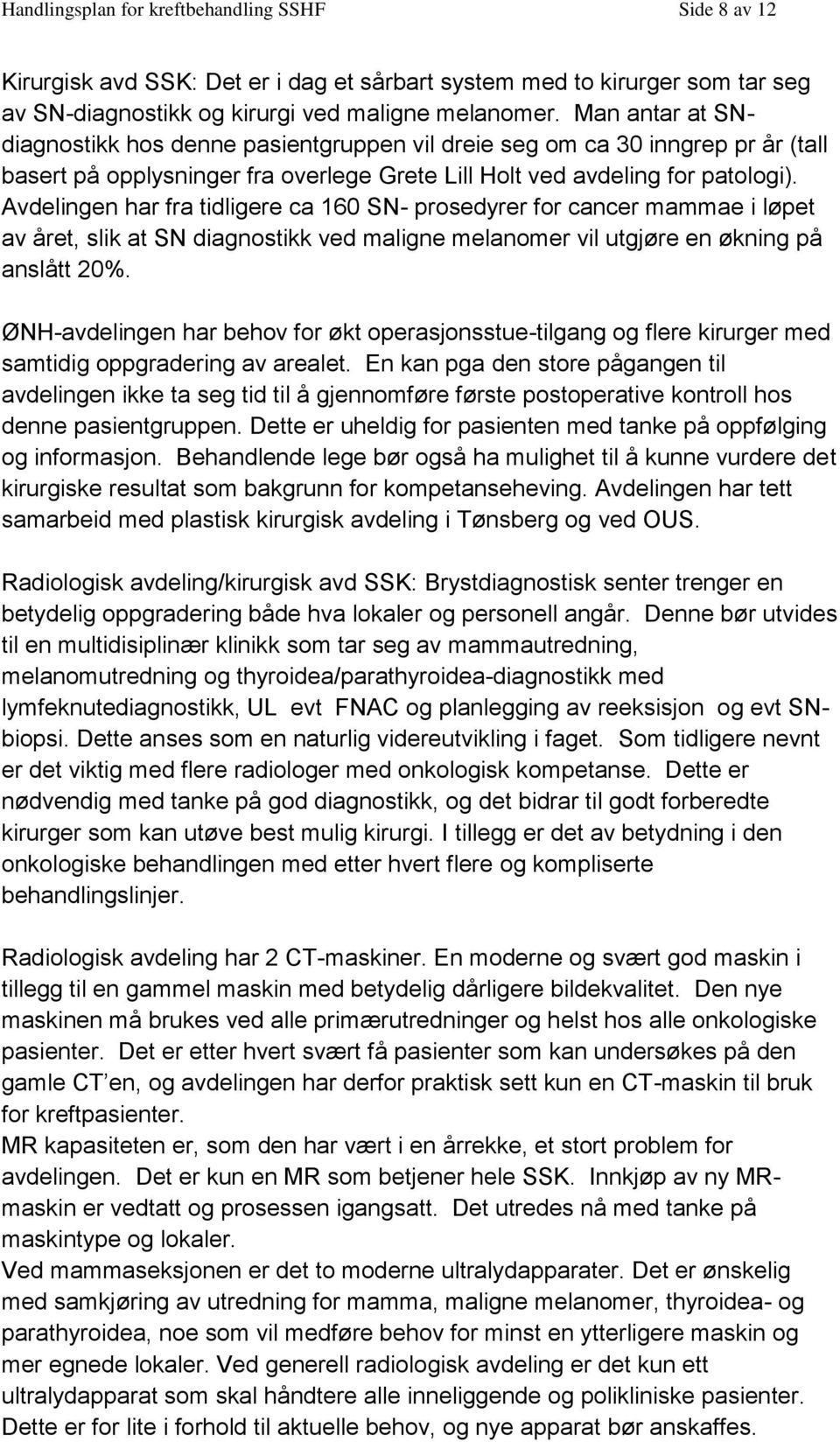 Avdelingen har fra tidligere ca 160 SN- prosedyrer for cancer mammae i løpet av året, slik at SN diagnostikk ved maligne melanomer vil utgjøre en økning på anslått 20%.