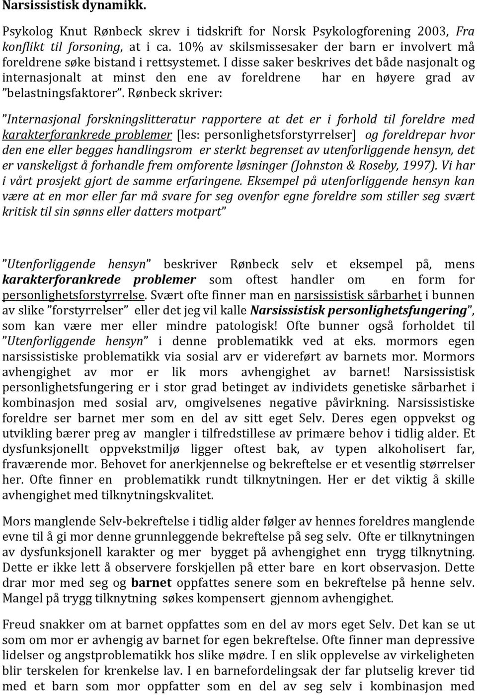 I disse saker beskrives det både nasjonalt og internasjonalt at minst den ene av foreldrene har en høyere grad av belastningsfaktorer.