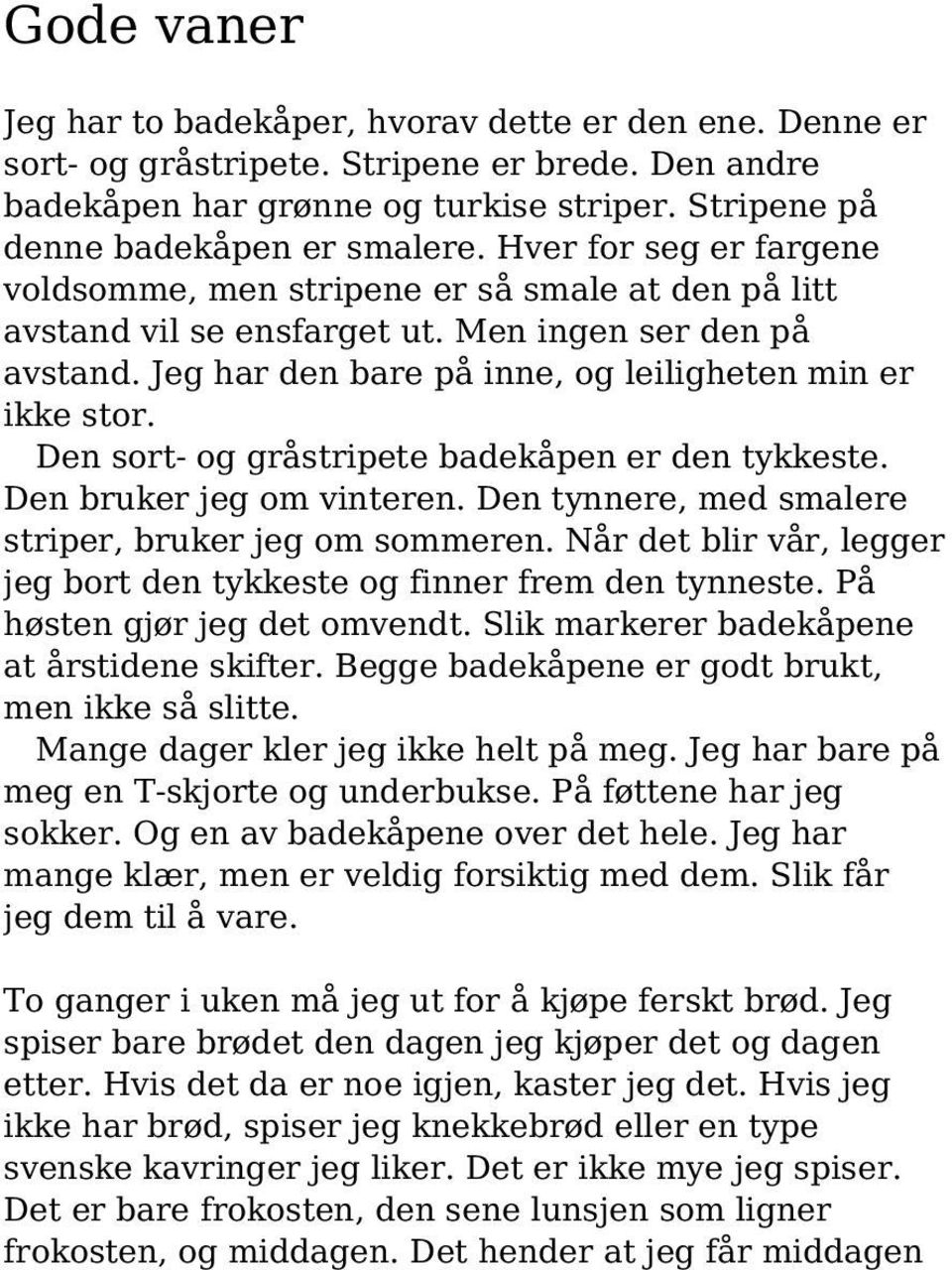 Den sort- og gråstripete badekåpen er den tykkeste. Den bruker jeg om vinteren. Den tynnere, med smalere striper, bruker jeg om sommeren.