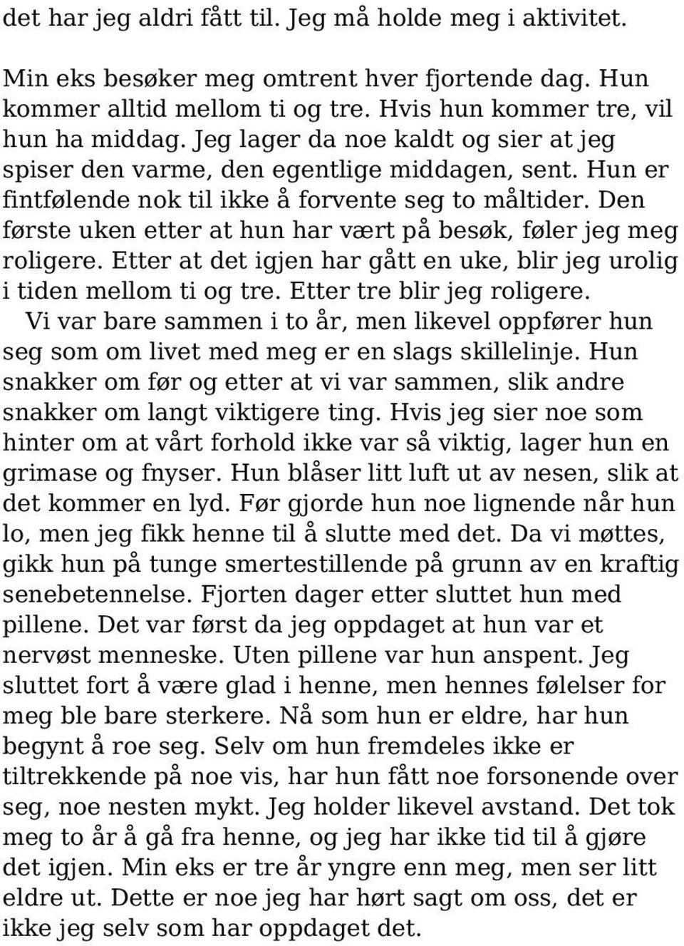 Den første uken etter at hun har vært på besøk, føler jeg meg roligere. Etter at det igjen har gått en uke, blir jeg urolig i tiden mellom ti og tre. Etter tre blir jeg roligere.