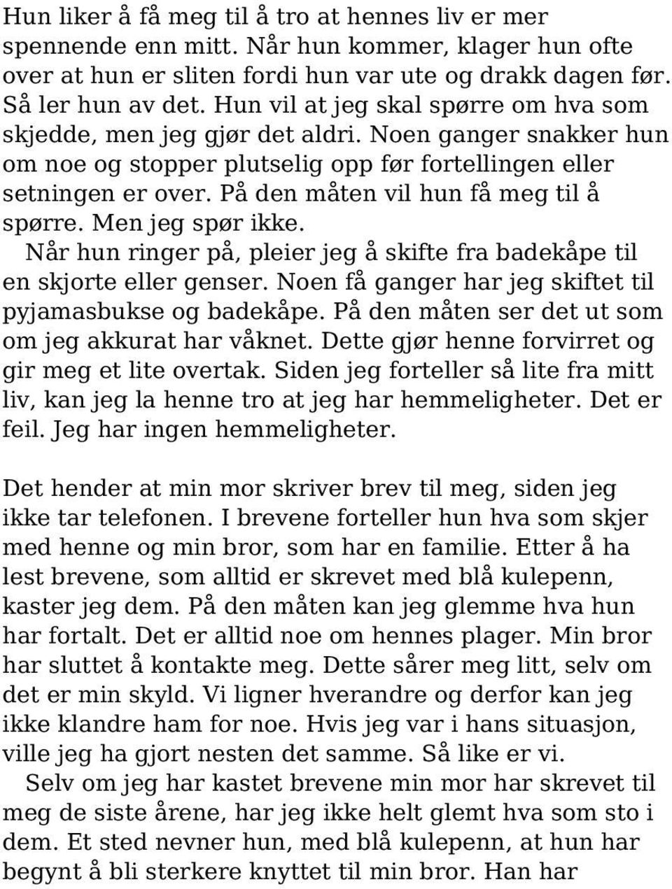 På den måten vil hun få meg til å spørre. Men jeg spør ikke. Når hun ringer på, pleier jeg å skifte fra badekåpe til en skjorte eller genser.