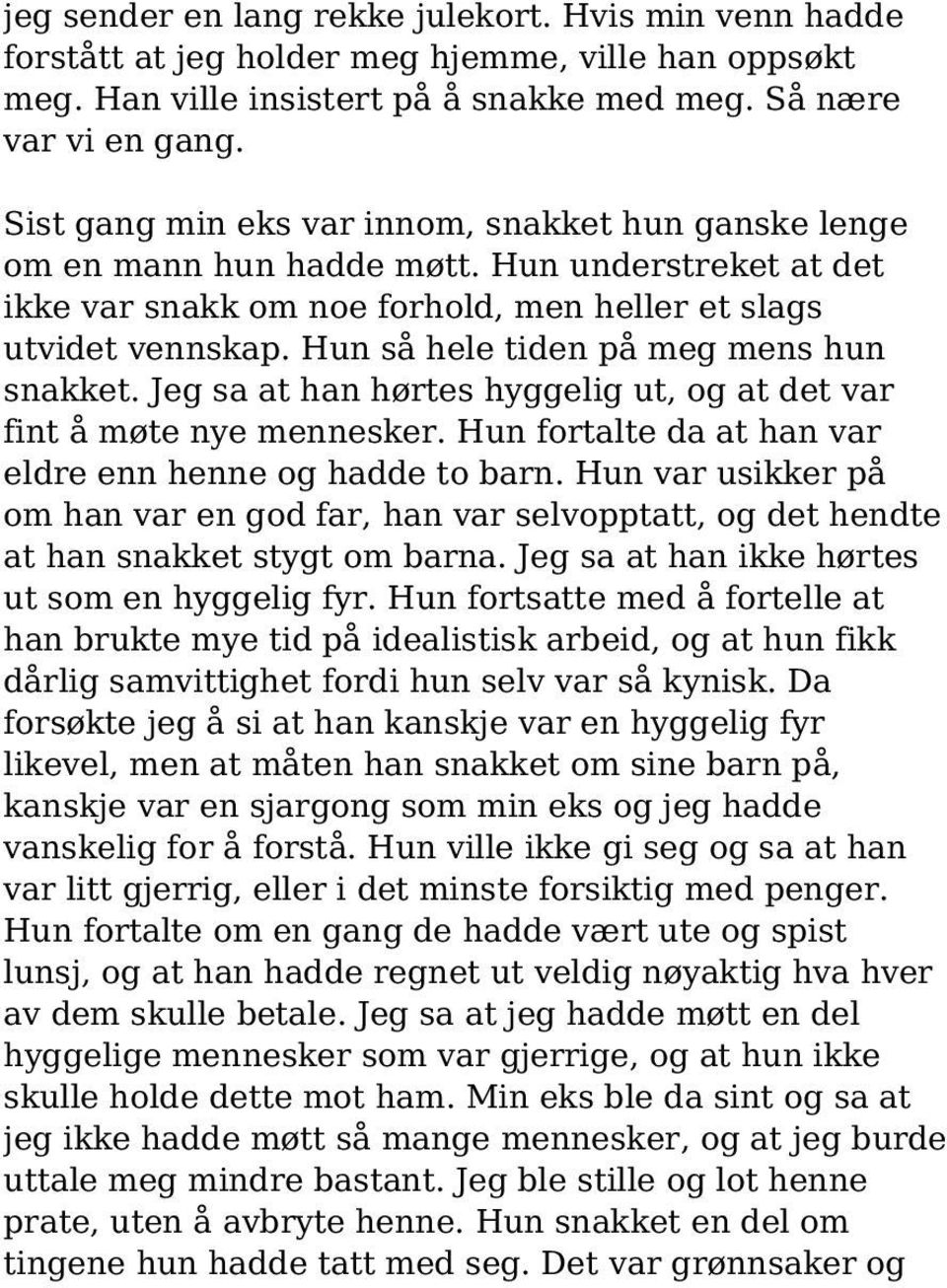 Hun så hele tiden på meg mens hun snakket. Jeg sa at han hørtes hyggelig ut, og at det var fint å møte nye mennesker. Hun fortalte da at han var eldre enn henne og hadde to barn.