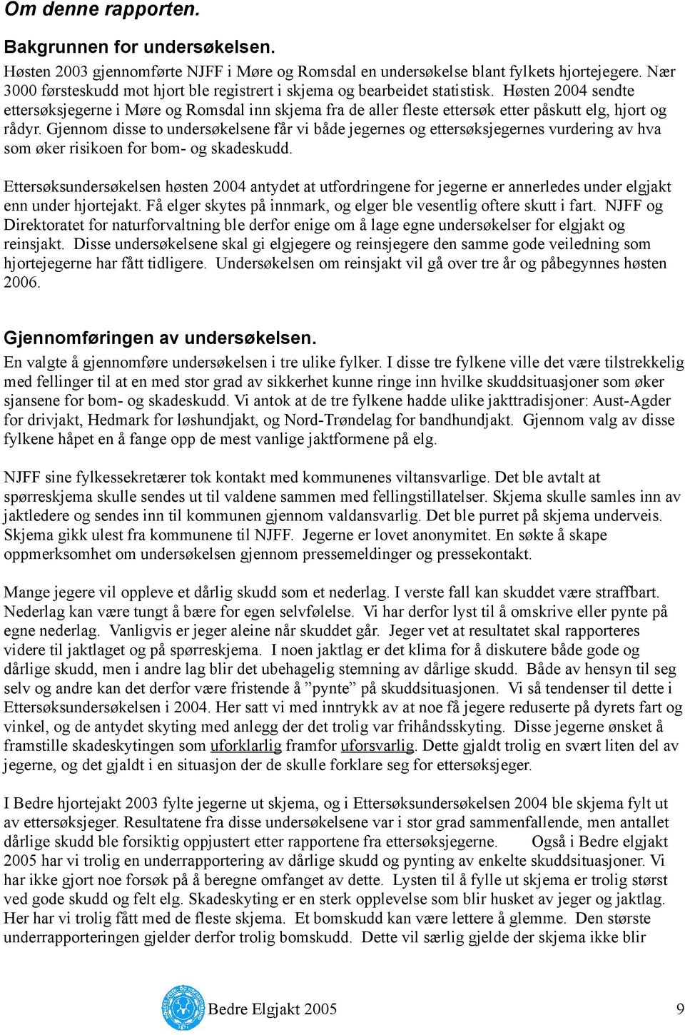 Høsten 2004 sendte ettersøksjegerne i Møre og Romsdal inn skjema fra de aller fleste ettersøk etter påskutt elg, hjort og rådyr.