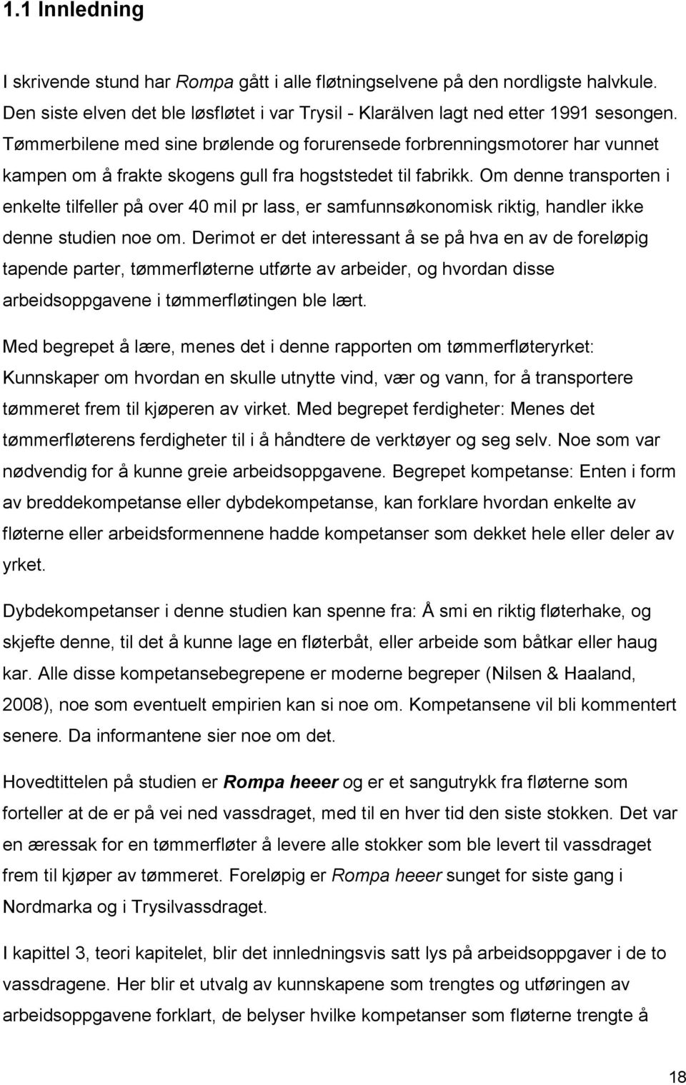 Om denne transporten i enkelte tilfeller på over 40 mil pr lass, er samfunnsøkonomisk riktig, handler ikke denne studien noe om.