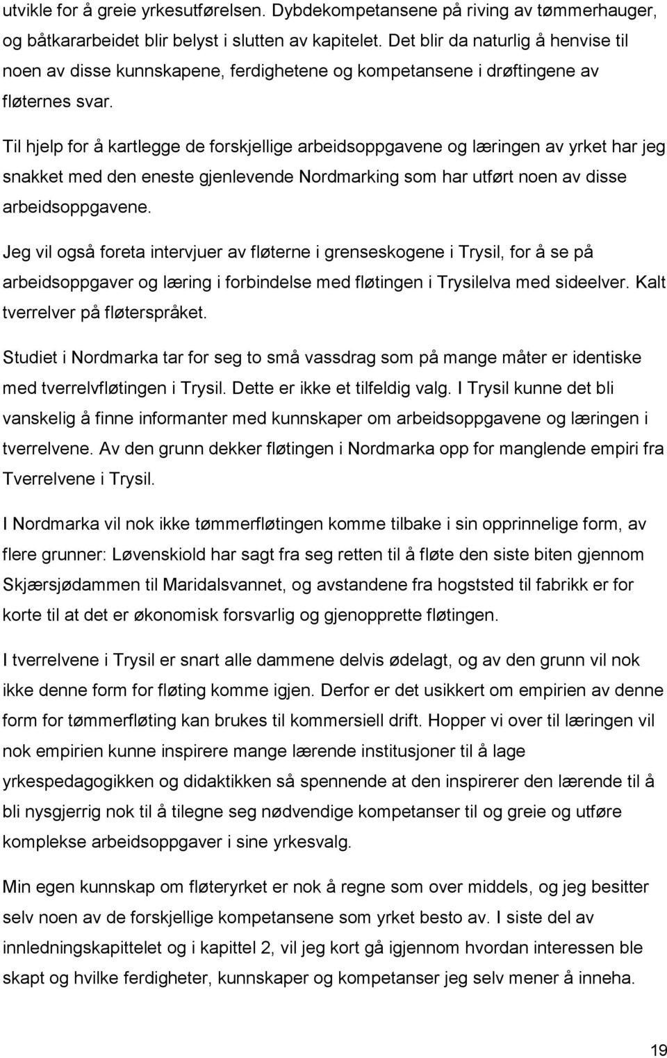 Til hjelp for å kartlegge de forskjellige arbeidsoppgavene og læringen av yrket har jeg snakket med den eneste gjenlevende Nordmarking som har utført noen av disse arbeidsoppgavene.