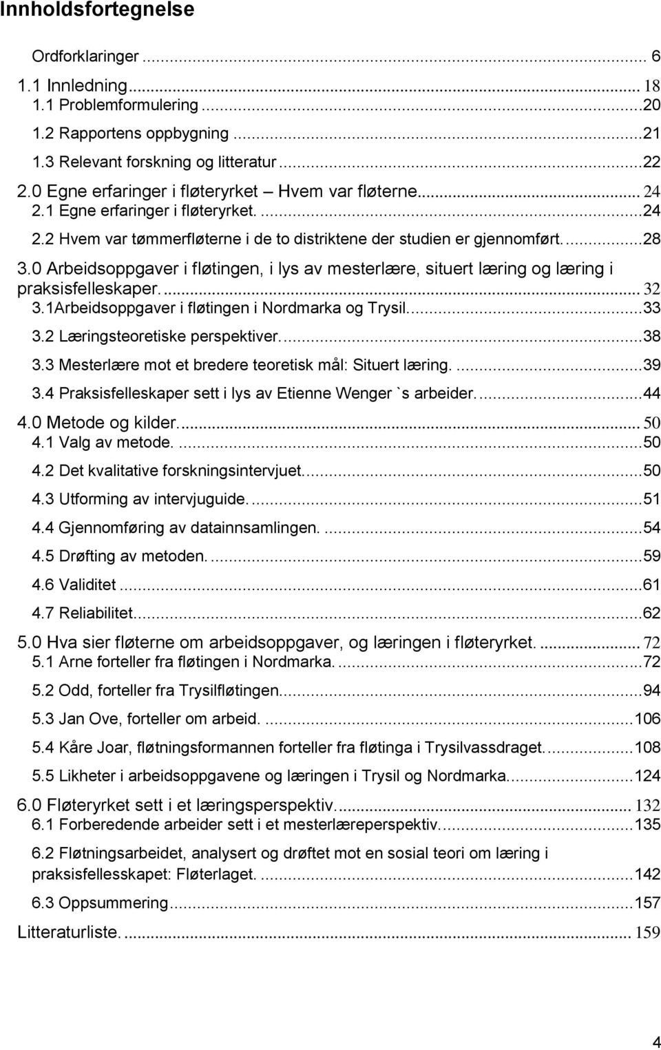 0 Arbeidsoppgaver i fløtingen, i lys av mesterlære, situert læring og læring i praksisfelleskaper.... 32 3.1Arbeidsoppgaver i fløtingen i Nordmarka og Trysil...33 3.2 Læringsteoretiske perspektiver.