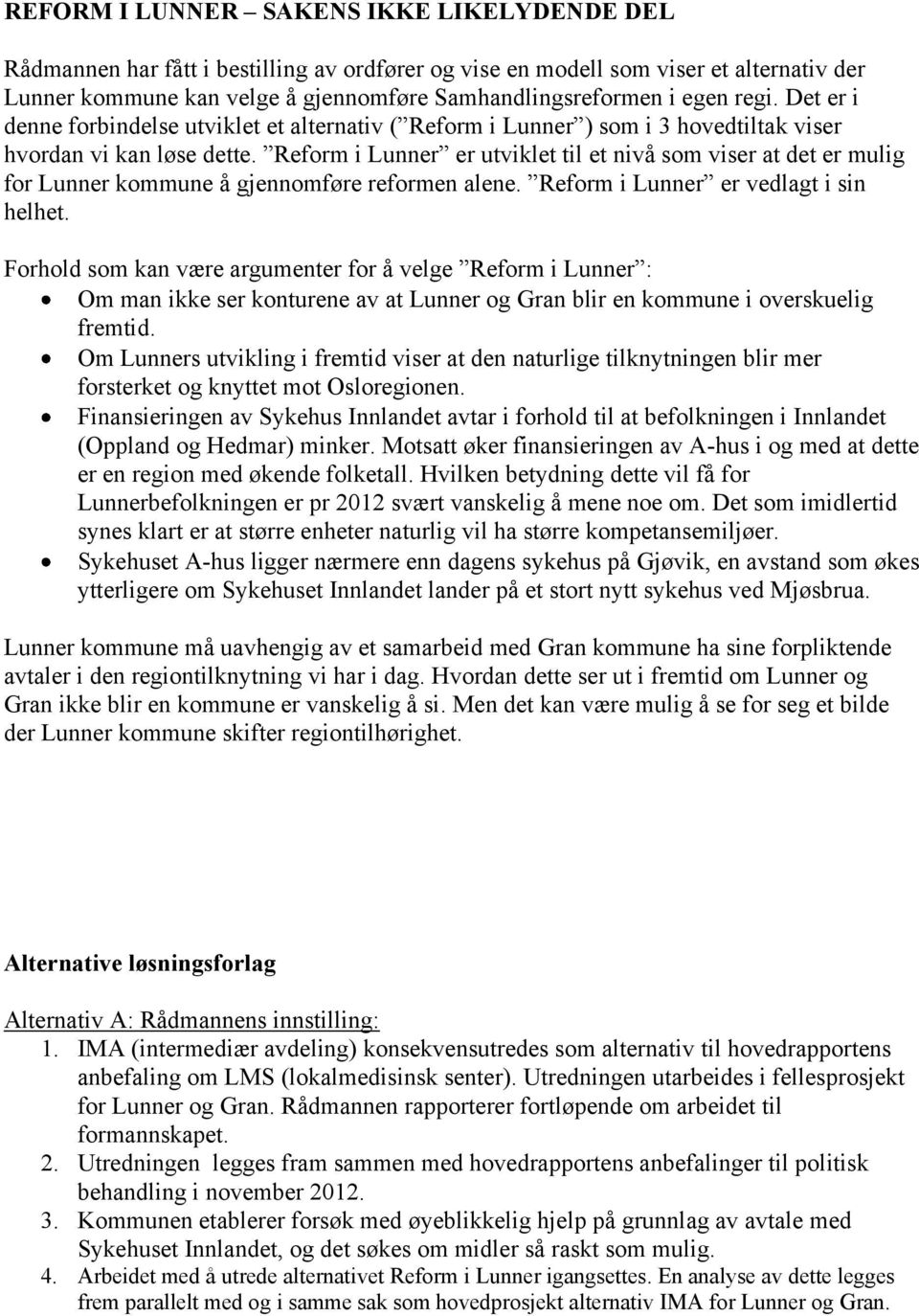 Reform i Lunner er utviklet til et nivå som viser at det er mulig for Lunner kommune å gjennomføre reformen alene. Reform i Lunner er vedlagt i sin helhet.