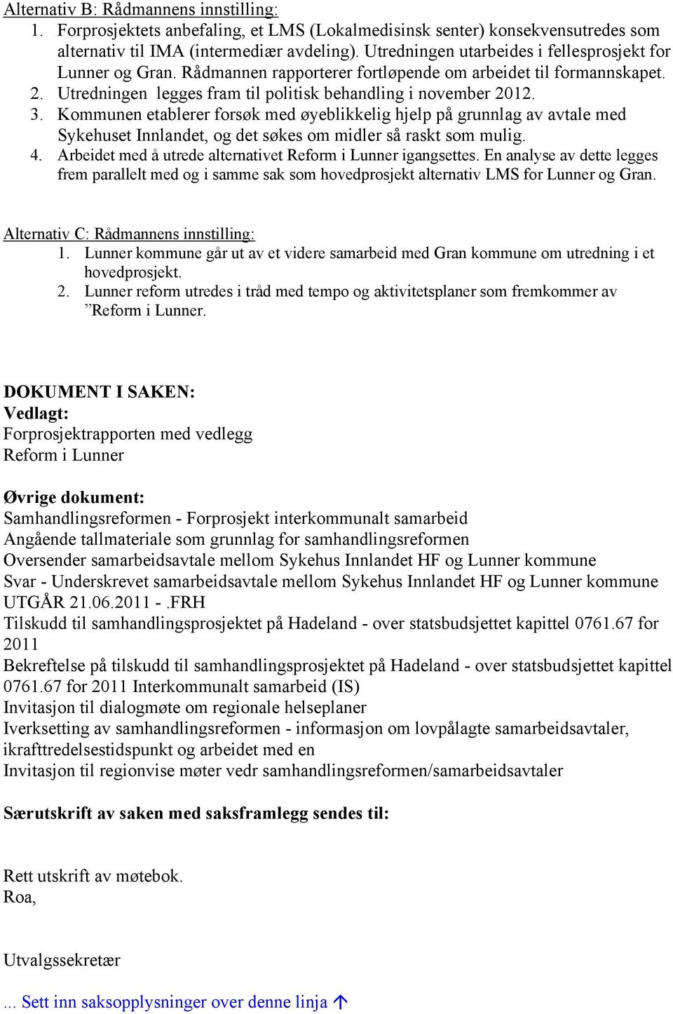 Kommunen etablerer forsøk med øyeblikkelig hjelp på grunnlag av avtale med Sykehuset Innlandet, og det søkes om midler så raskt som mulig. 4.