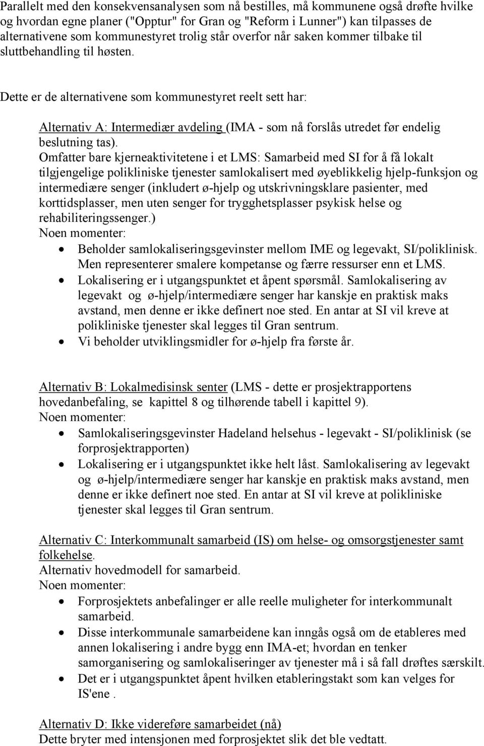 Dette er de alternativene som kommunestyret reelt sett har: Alternativ A: Intermediær avdeling (IMA - som nå forslås utredet før endelig beslutning tas).