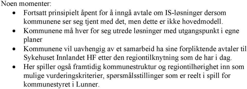 Kommunene må hver for seg utrede løsninger med utgangspunkt i egne planer Kommunene vil uavhengig av et samarbeid ha sine