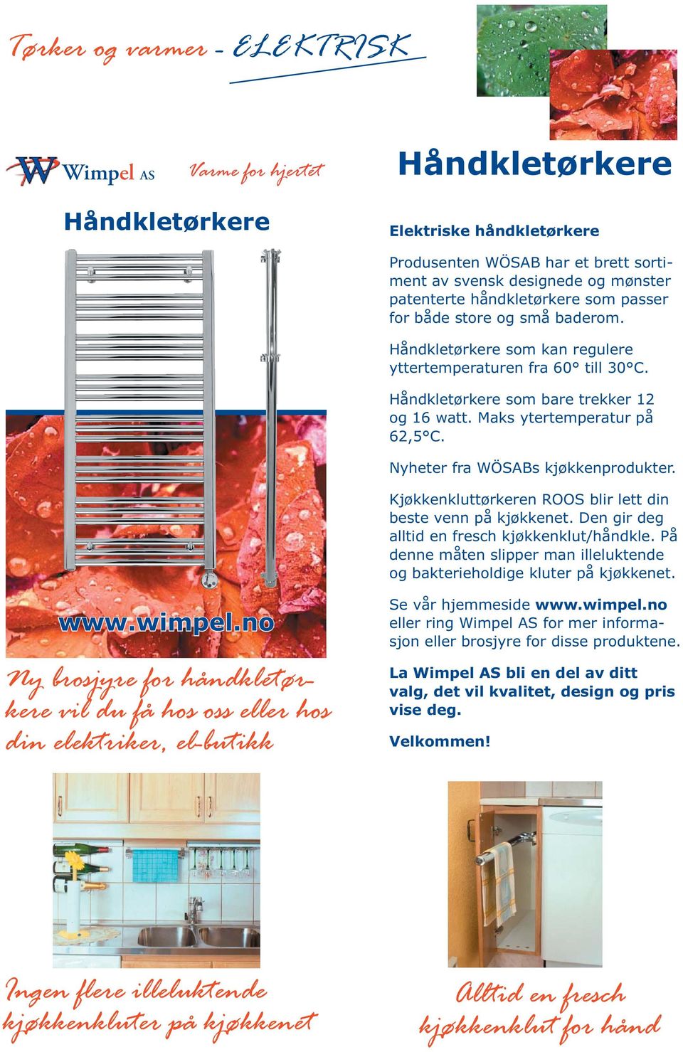 Maks ytertemperatur på 62,5 C. Nyheter fra WÖSABs kjøkkenprodukter. Kjøkkenkluttørkeren ROOS blir lett din beste venn på kjøkkenet. Den gir deg alltid en fresch kjøkkenklut/håndkle.