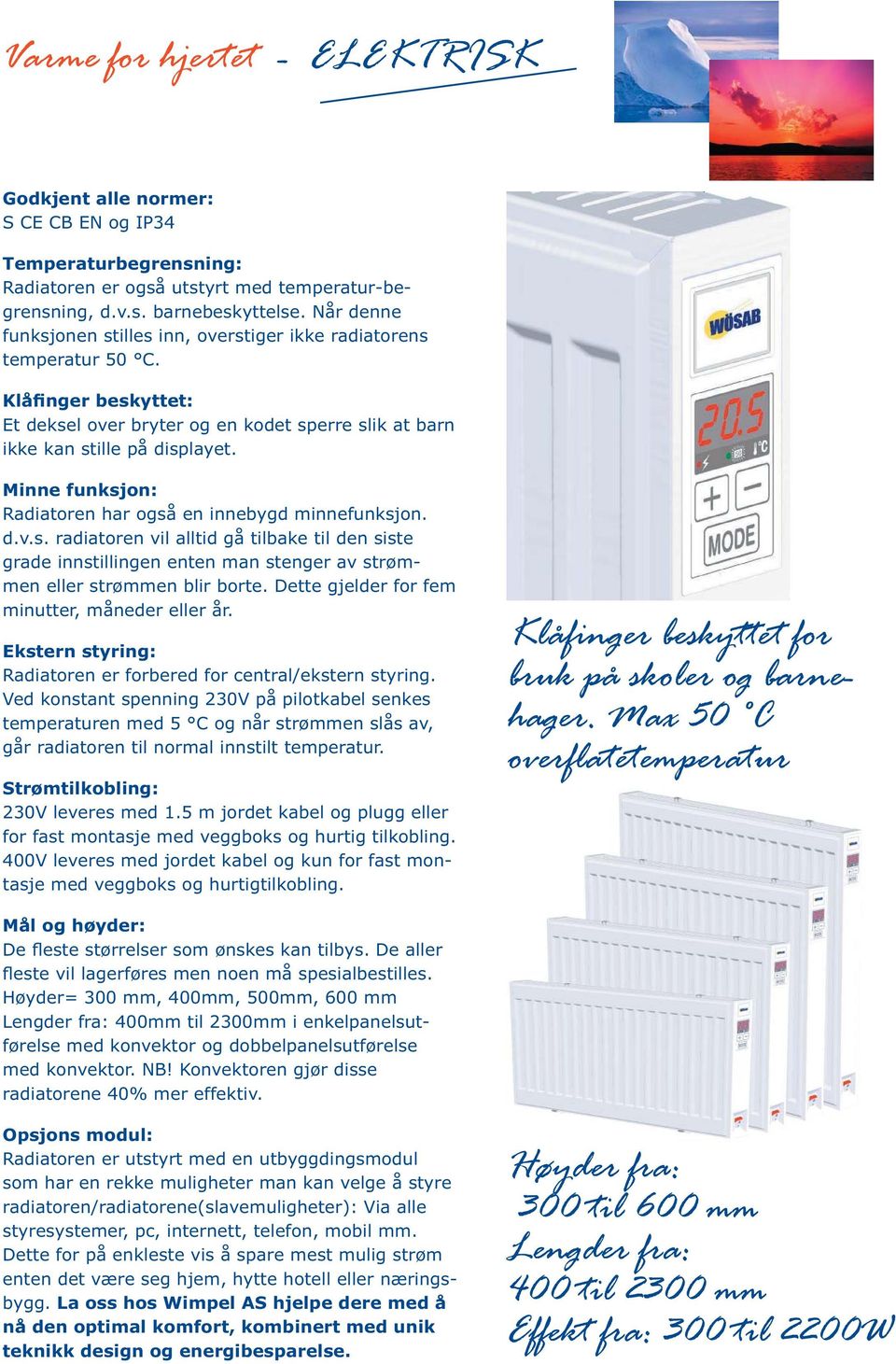 Minne funksjon: Radiatoren har også en innebygd minnefunksjon. d.v.s. radiatoren vil alltid gå tilbake til den siste grade innstillingen enten man stenger av strømmen eller strømmen blir borte.