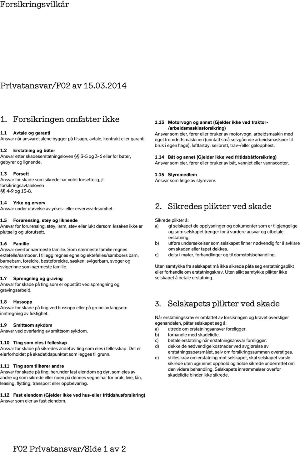 -8. 1.4 Yrke og erverv Ansvar under utøvelse av yrkes- eller ervervsvirksomhet. 1.5 Forurensing, støy og liknende Ansvar for forurensing, støy, larm, støv eller lukt dersom årsaken ikke er plutselig og uforutsett.