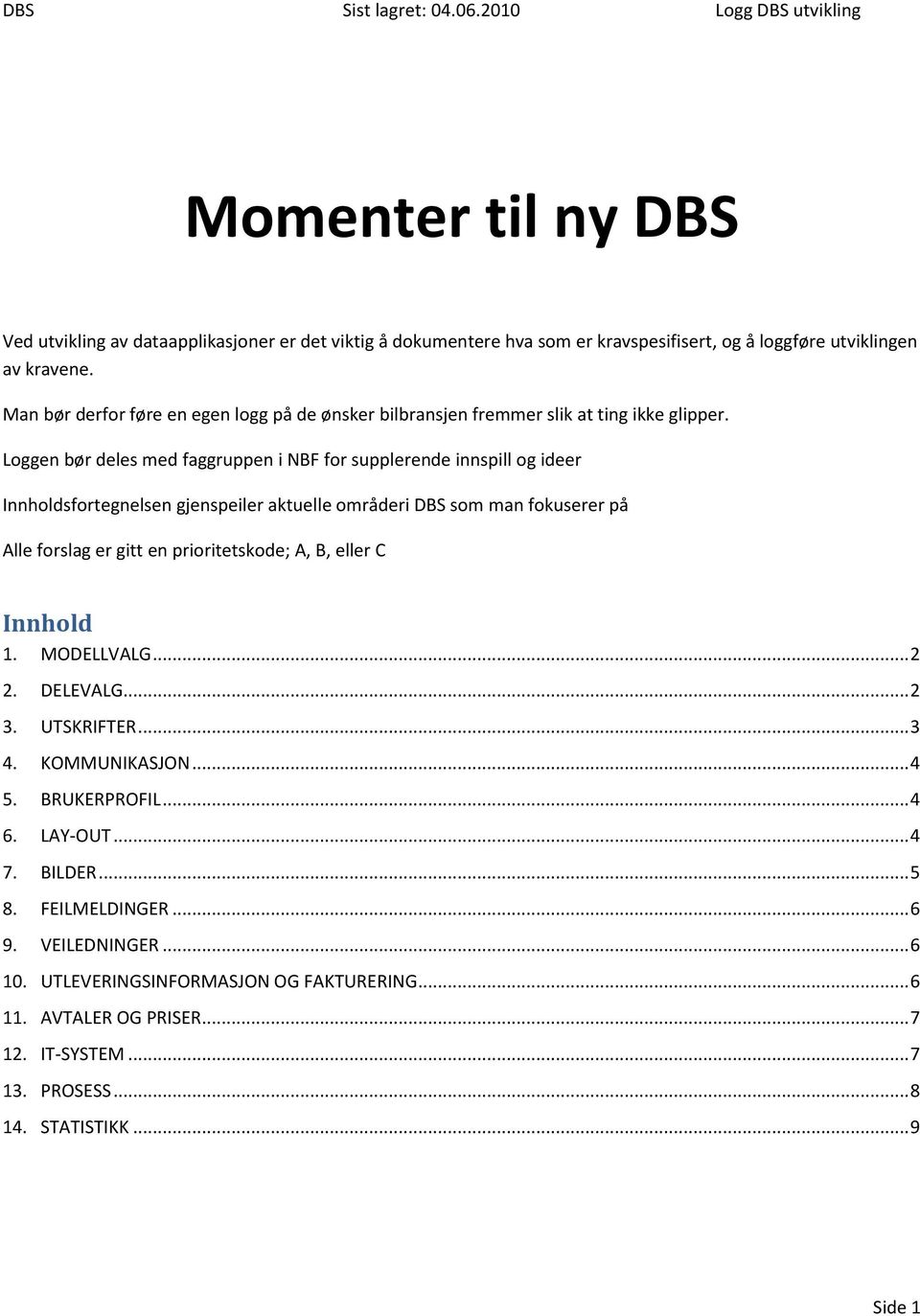 Loggen bør deles med faggruppen i NBF for supplerende innspill og ideer Innholdsfortegnelsen gjenspeiler aktuelle områderi DBS som man fokuserer på Alle forslag er gitt en prioritetskode;