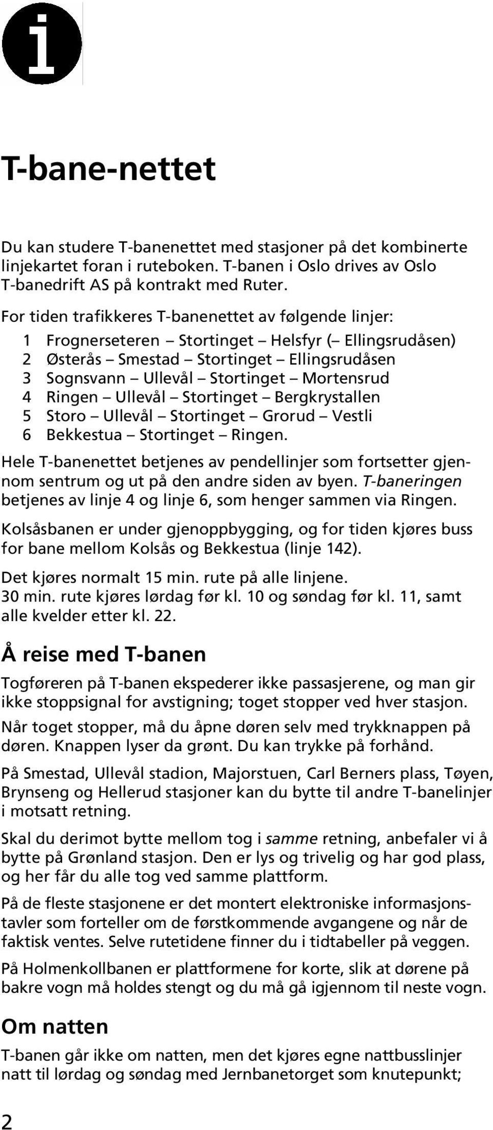 Ullevål Grorud Vestli 6 Bekkestua Ringen. Hele T-banenettet betjenes av pendellinjer som fortsetter gjennom sentrum og ut på den andre siden av byen.