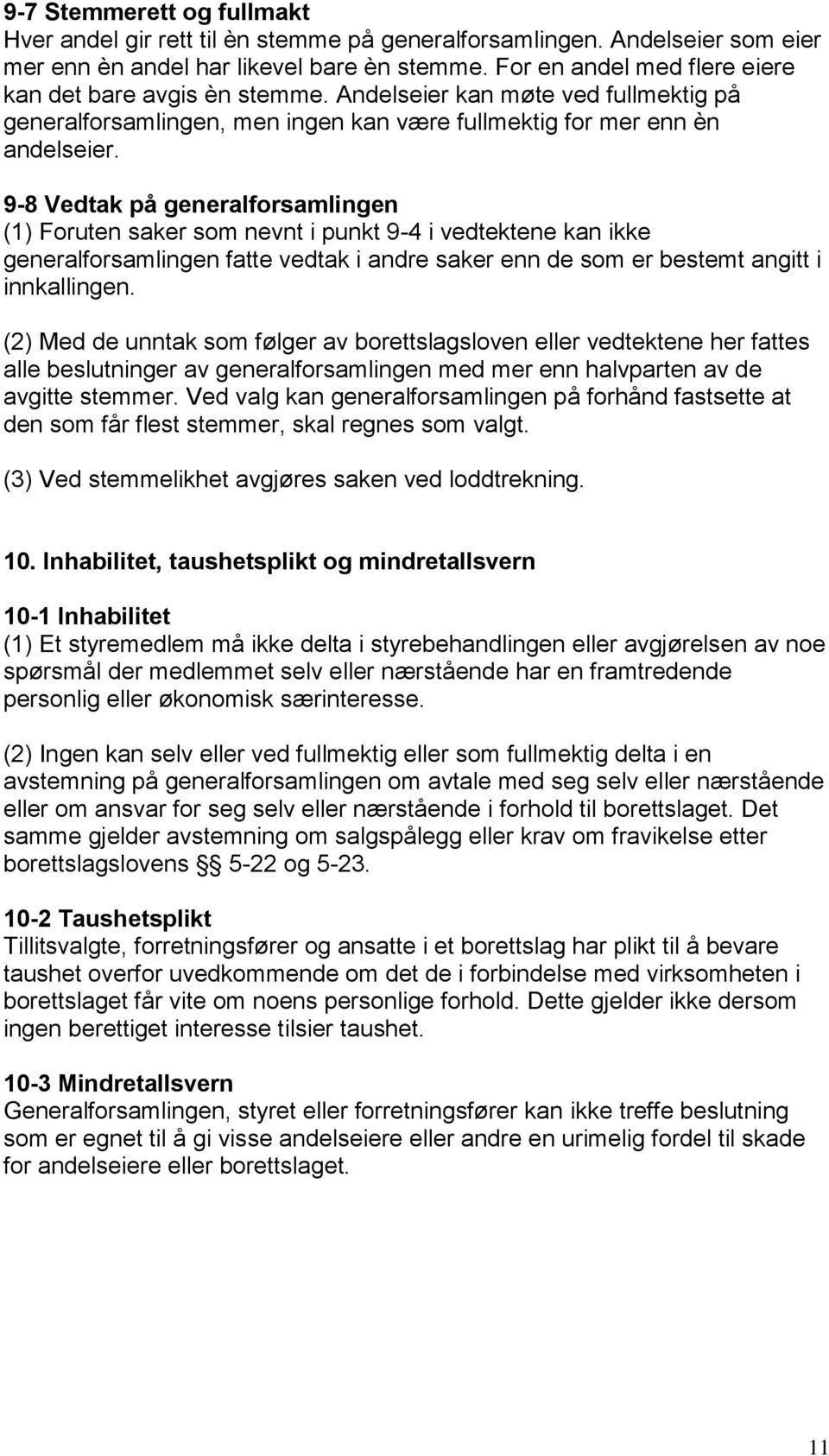 9-8 Vedtak på generalforsamlingen (1) Foruten saker som nevnt i punkt 9-4 i vedtektene kan ikke generalforsamlingen fatte vedtak i andre saker enn de som er bestemt angitt i innkallingen.